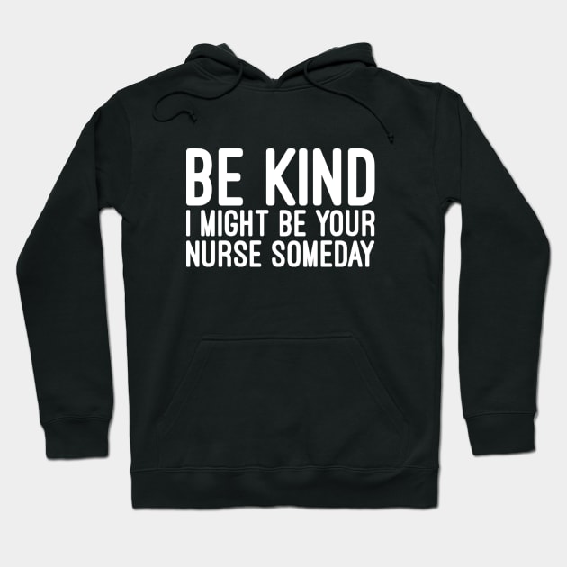 Be Kind I Might Be Your Nurse Someday - Funny Sayings Hoodie by Textee Store